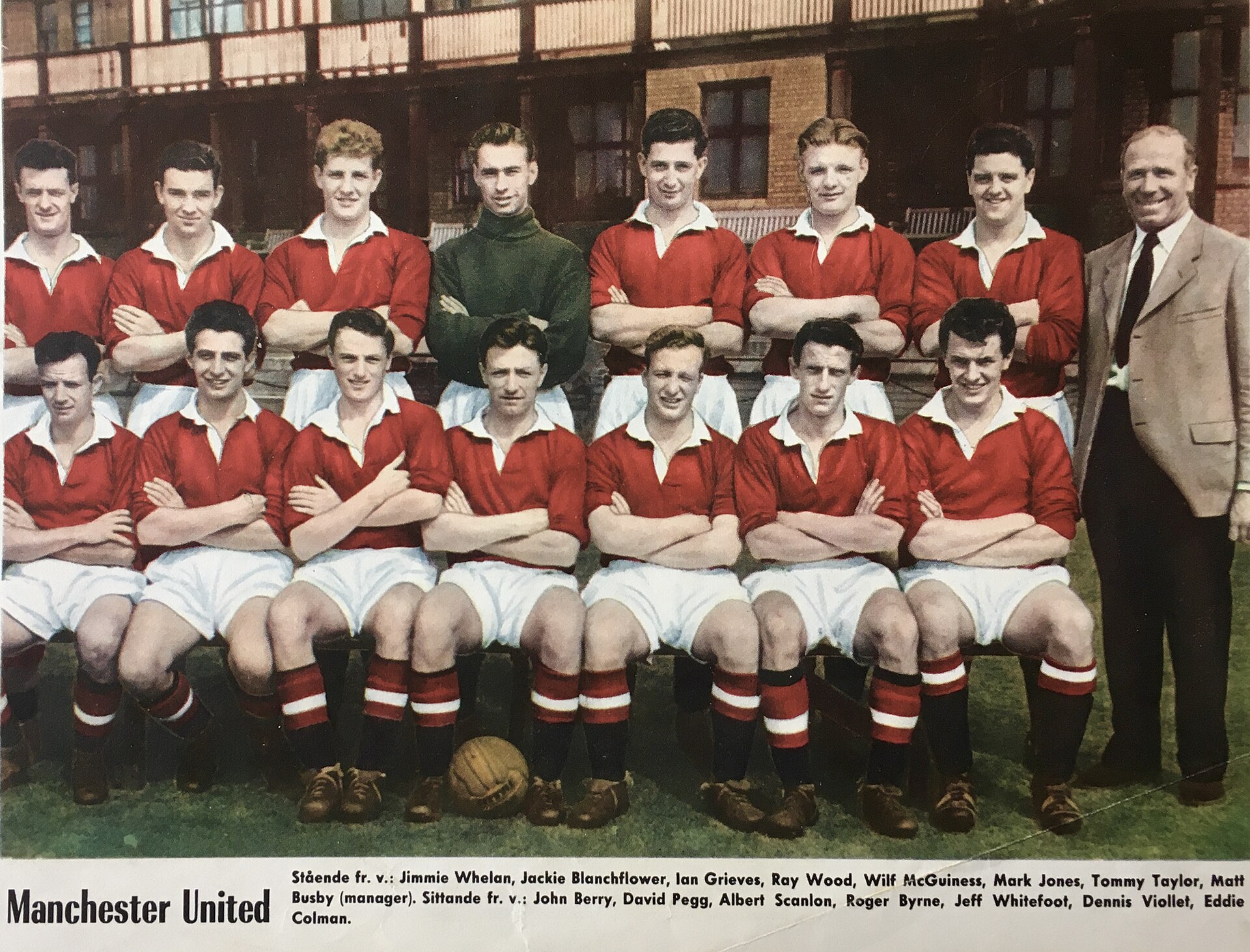 Manchester United F.C. in 1957 with this players; from left, standing: Jimmie Whelan , Jackie Blanchflower , Ian Greaves , Ray Wood , Wilf McGuinness , Mark Jones , Tommy Taylor , Matt Busby (manager); crouched from left: Johnny Berry , David Pegg , Albert Scanlon , Roger Byrne (captain), Jeff Whitefoot , Dennis Viollet and Eddie Colman .